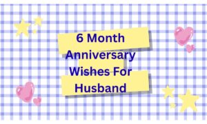 6 Month Anniversary Wishes For Husband